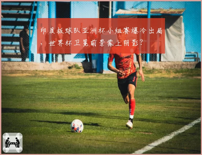 印度板球队亚洲杯小组赛爆冷出局，世界杯卫冕前景蒙上阴影？