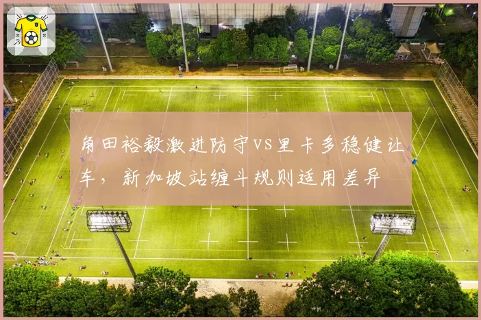 角田裕毅激进防守vs里卡多稳健让车,新加坡站缠斗规则适用差异